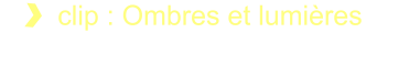 clip : Ombres et lumières